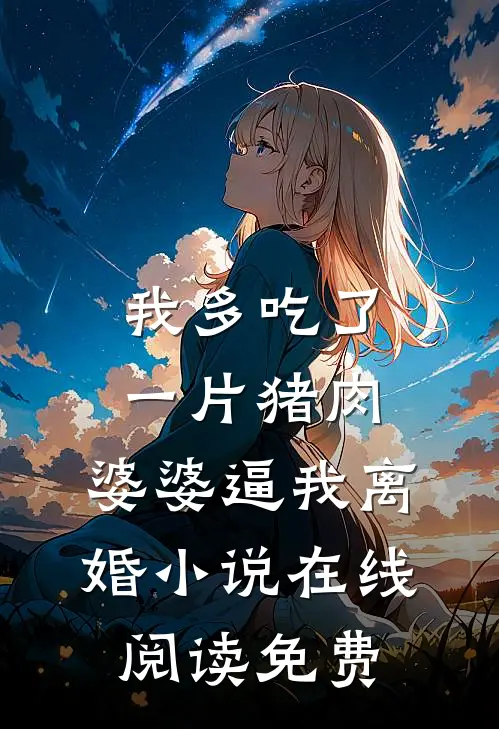 我多吃了一片猪肉，婆婆逼我离婚小说在线阅读免费