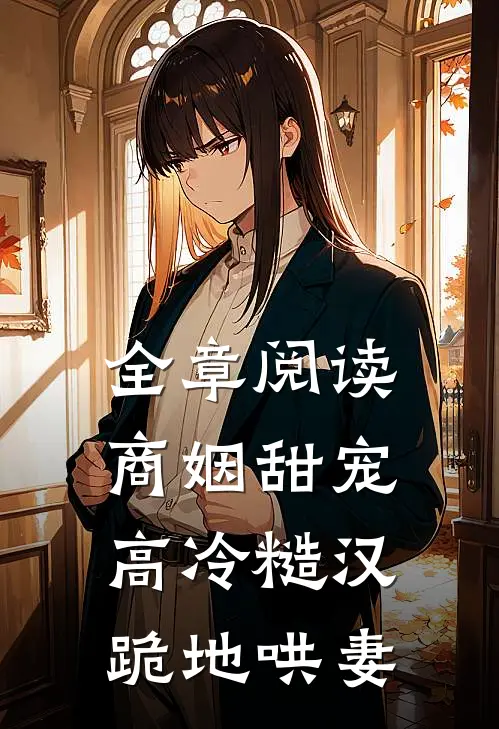 全章阅读商姻甜宠，高冷糙汉跪地哄妻