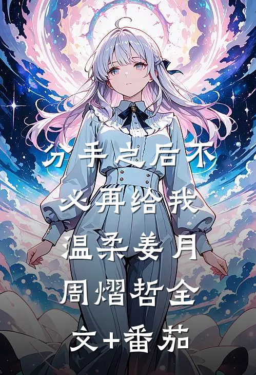 分手之后不必再给我温柔姜月周熠哲全文+番茄