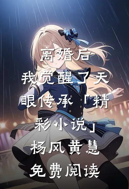 离婚后，我觉醒了天眼传承「精彩小说」杨风黄慧免费阅读