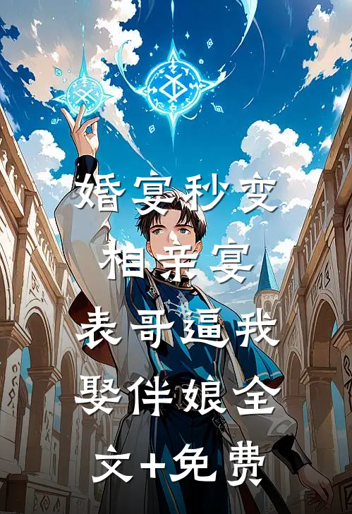 婚宴秒变相亲宴，表哥逼我娶伴娘全文+免费