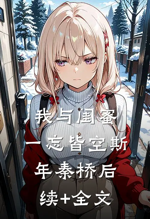 我与闺蜜，一忘皆空斯年秦桥后续+全文