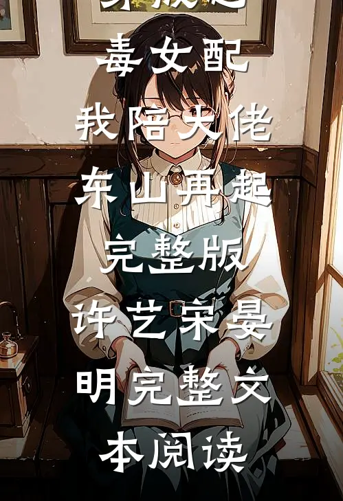 穿成恶毒女配,我陪大佬东山再起完整版,许艺宋晏明完整文本阅读