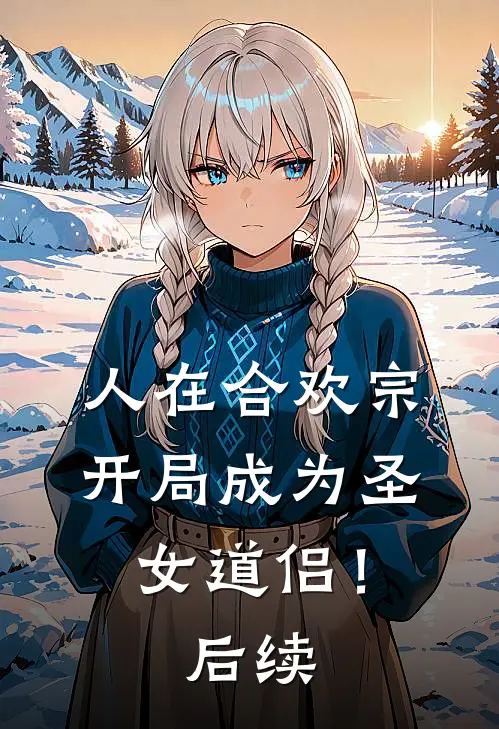 人在合欢宗，开局成为圣女道侣！后续
