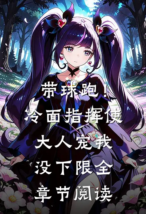 带球跑！冷面指挥使大人宠我没下限全章节阅读