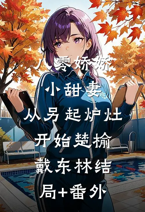 八零娇娇小甜妻，从另起炉灶开始楚榆戴东林结局+番外