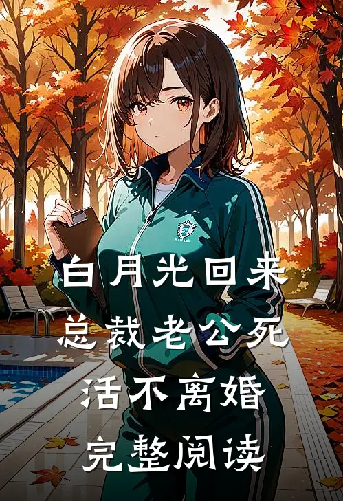 白月光回来，总裁老公死活不离婚完整阅读
