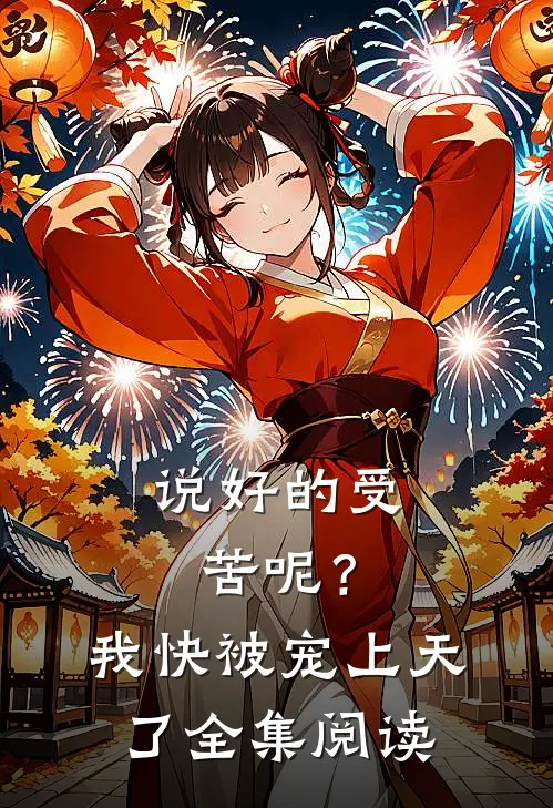说好的受苦呢？我快被宠上天了全集阅读