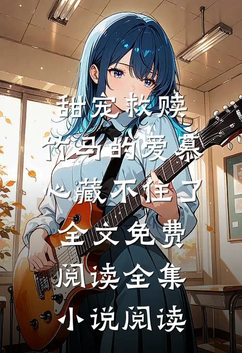 甜宠救赎:竹马的爱慕心藏不住了全文免费阅读全集小说阅读