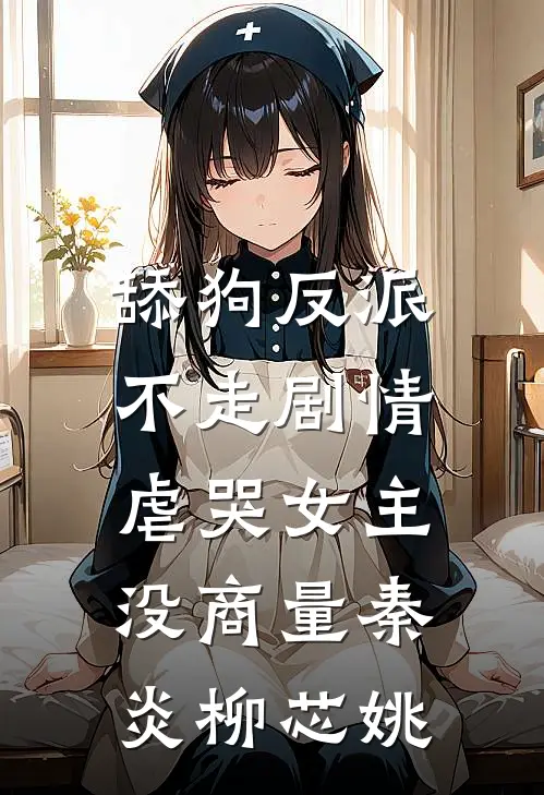 舔狗反派不走剧情，虐哭女主没商量秦炎柳芯姚