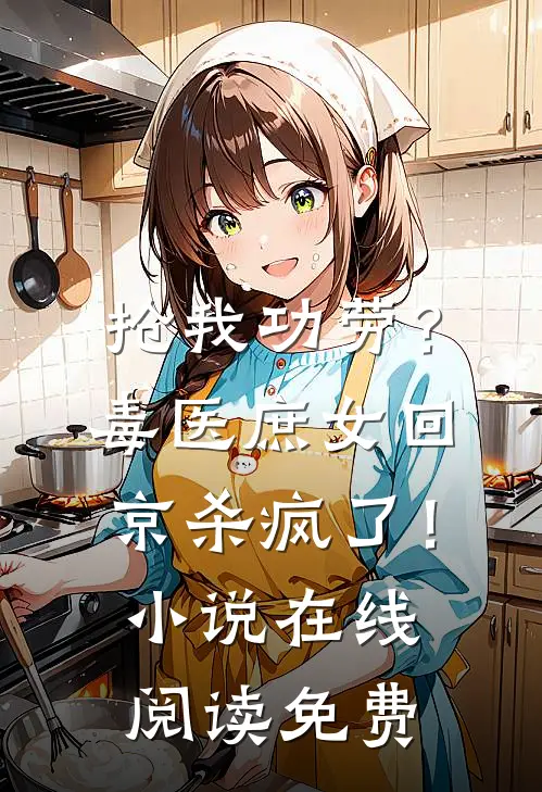 抢我功劳？毒医庶女回京杀疯了！小说在线阅读免费