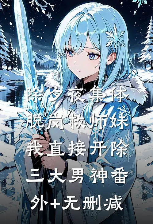 除夕夜集体脱岗救师妹，我直接开除三大男神番外+无删减