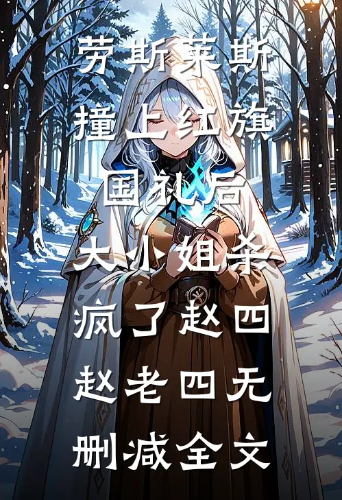 劳斯莱斯撞上红旗国礼后，大小姐杀疯了赵四赵老四无删减全文