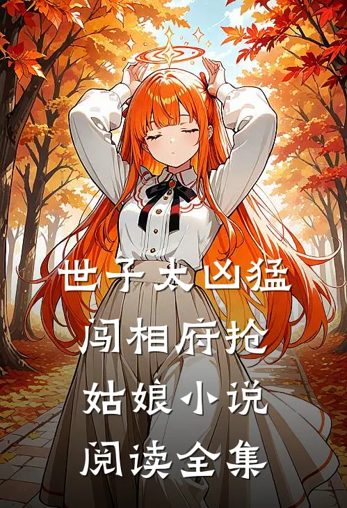 世子太凶猛:闯相府抢姑娘小说阅读全集