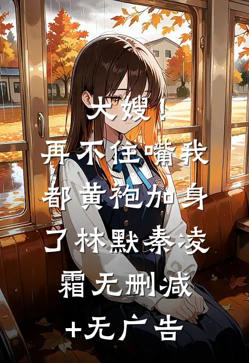 大嫂！再不住嘴，我都黄袍加身了林默秦凌霜无删减+无广告