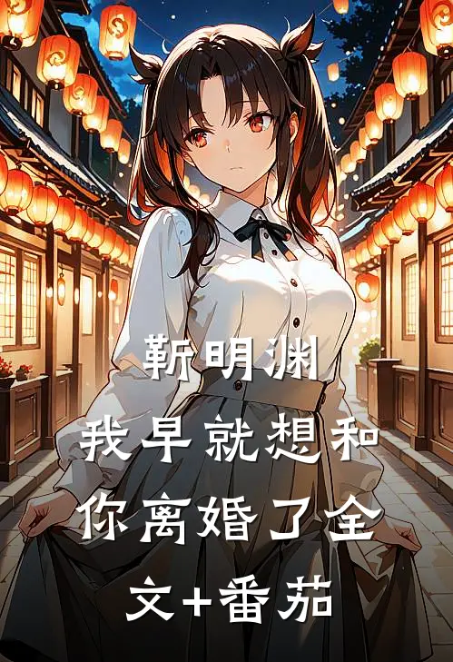 靳明渊，我早就想和你离婚了全文+番茄