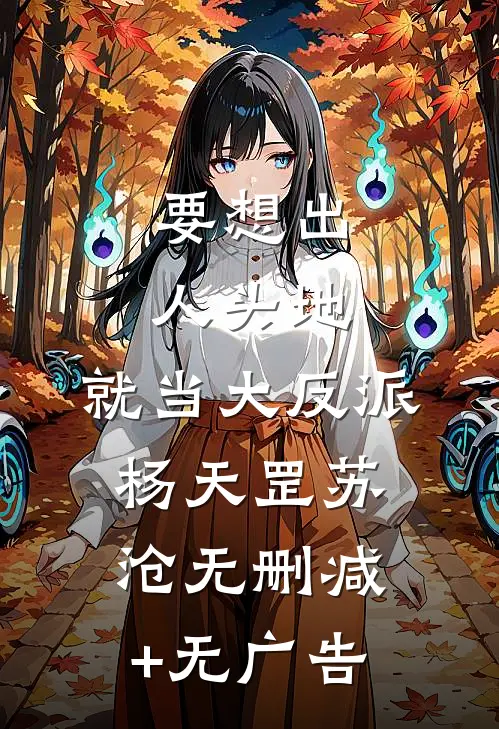 要想出人头地，就当大反派杨天罡苏沧无删减+无广告