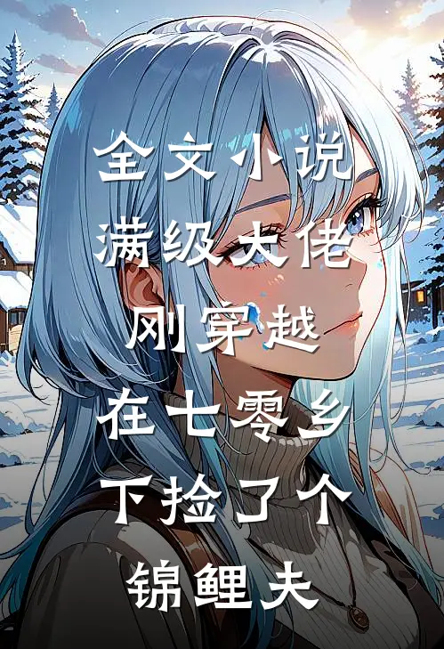 全文小说满级大佬刚穿越，在七零乡下捡了个锦鲤夫