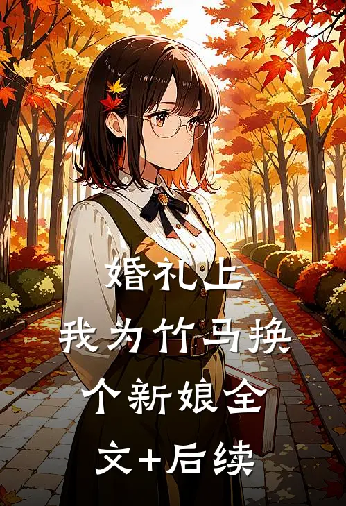婚礼上，我为竹马换个新娘全文+后续