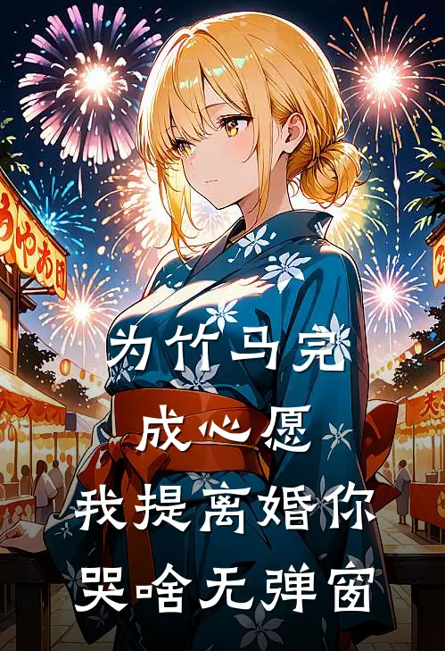为竹马完成心愿，我提离婚你哭啥无弹窗
