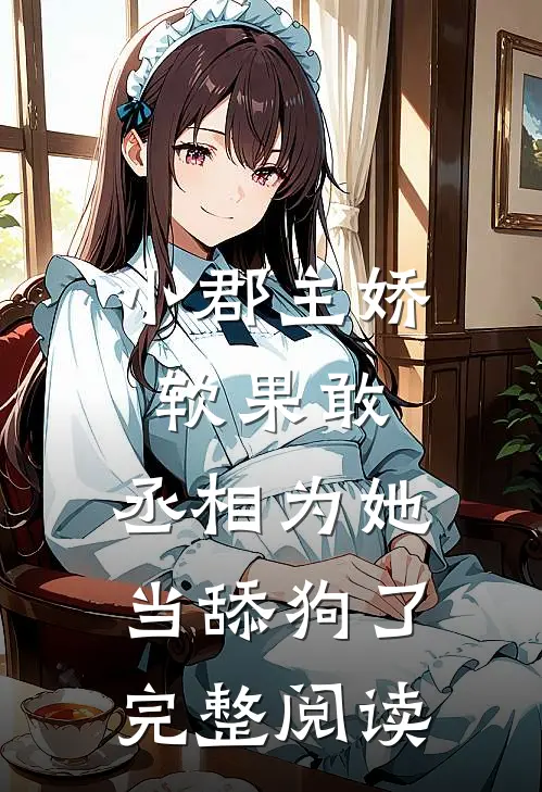 小郡主娇软果敢，丞相为她当舔狗了完整阅读