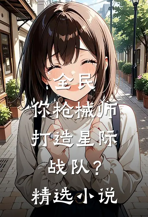 全民：你枪械师打造星际战队？精选小说
