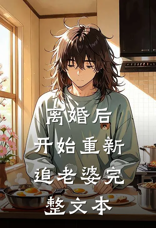离婚后，开始重新追老婆完整文本
