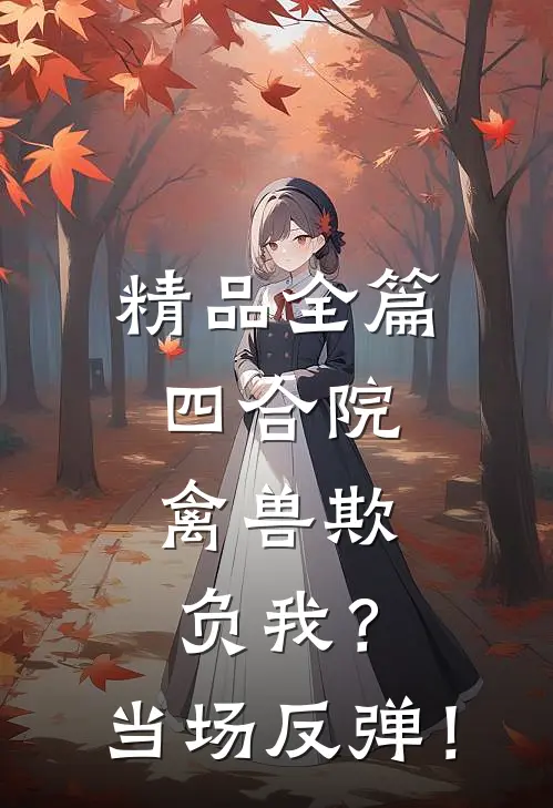 精品全篇四合院：禽兽欺负我？当场反弹！