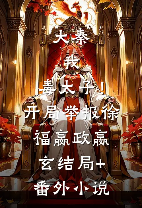 大秦：我，毒太子！开局举报徐福嬴政嬴玄结局+番外小说