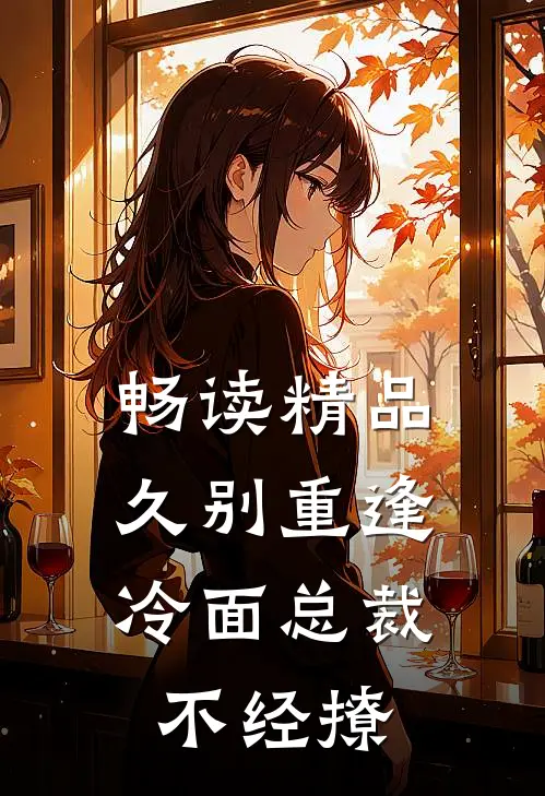 畅读精品久别重逢：冷面总裁不经撩