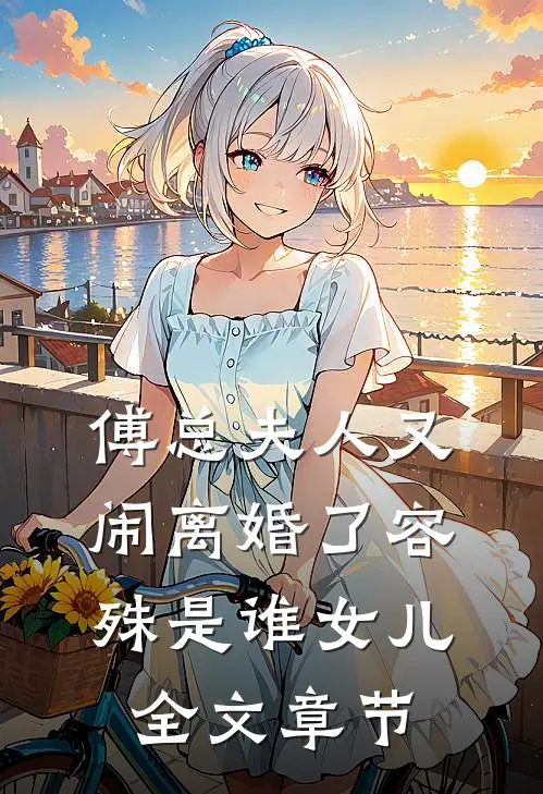 傅总夫人又闹离婚了容殊是谁女儿全文章节