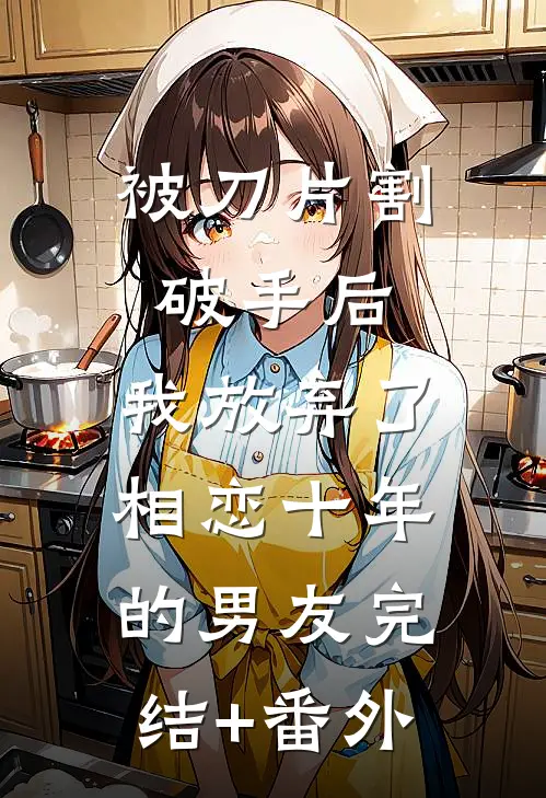 被刀片割破手后，我放弃了相恋十年的男友完结+番外