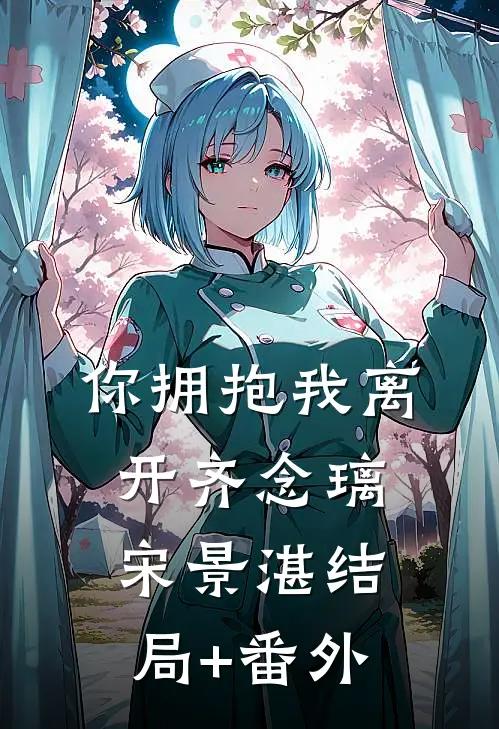 你拥抱我离开齐念璃宋景湛结局+番外