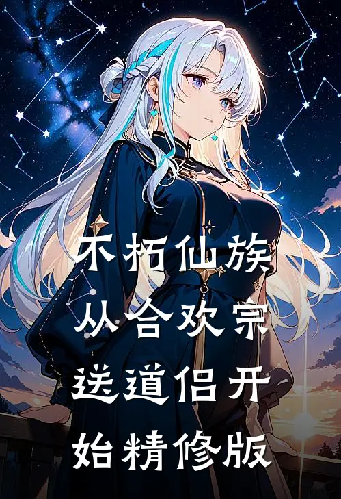 不朽仙族：从合欢宗送道侣开始精修版