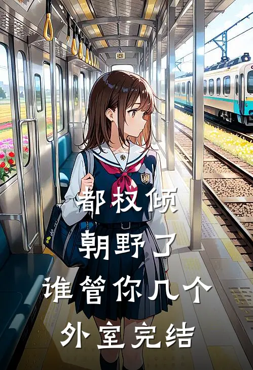都权倾朝野了，谁管你几个外室完结