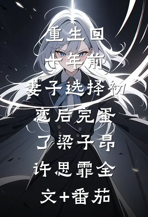 重生回十年前，妻子选择初恋后完蛋了梁子昂许思霏全文+番茄