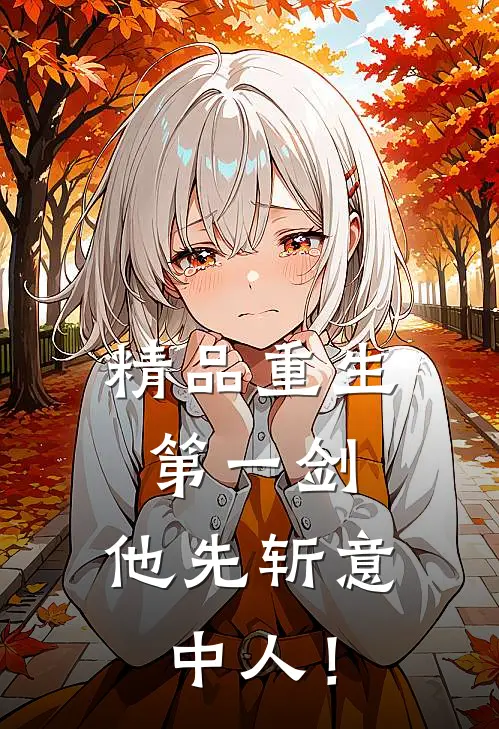 精品重生第一剑，他先斩意中人！