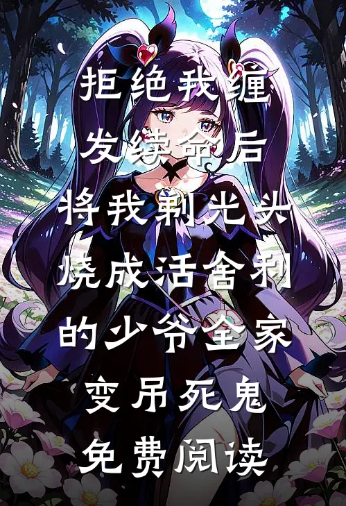 拒绝我缠发续命后，将我剃光头烧成活舍利的少爷全家变吊死鬼免费阅读