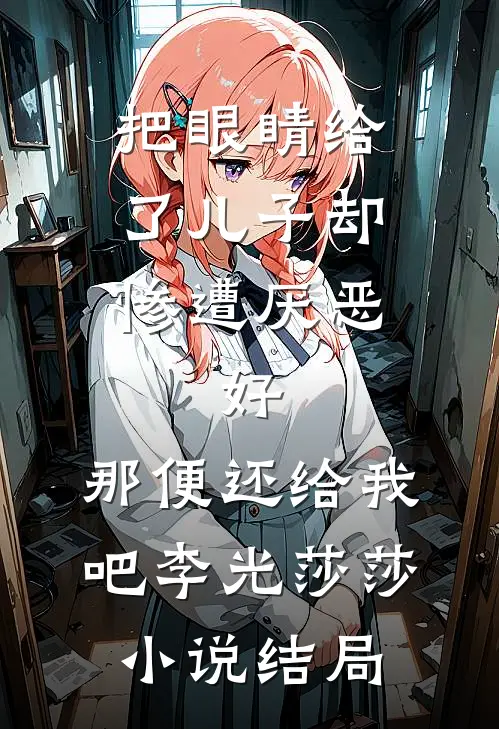 把眼睛给了儿子却惨遭厌恶，好，那便还给我吧李光莎莎小说结局
