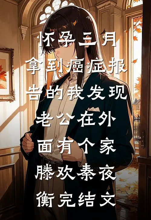 怀孕三月，拿到癌症报告的我发现老公在外面有个家滕欢秦夜衡完结文
