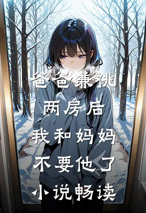 爸爸兼祧两房后，我和妈妈不要他了小说畅读