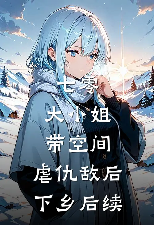 七零：大小姐带空间，虐仇敌后下乡后续