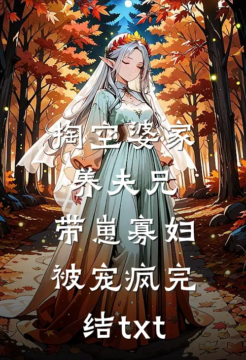 掏空婆家养夫兄，带崽寡妇被宠疯完结txt