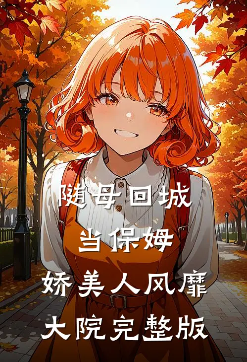 随母回城当保姆，娇美人风靡大院完整版