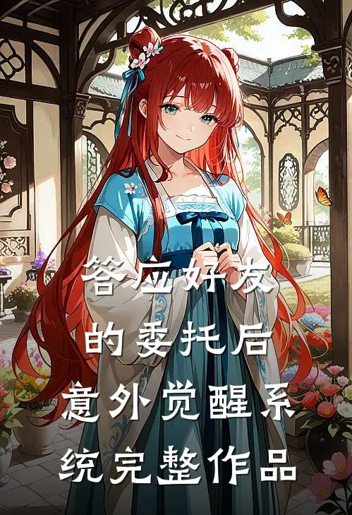 答应好友的委托后，意外觉醒系统完整作品