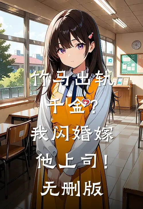 竹马出轨千金？我闪婚嫁他上司！无删版