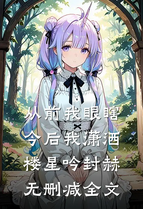 从前我眼瞎，今后我潇洒楼星吟封赫无删减全文