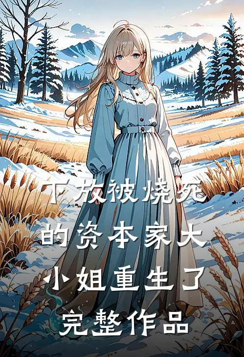 下放被烧死的资本家大小姐重生了完整作品