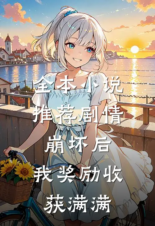 全本小说推荐剧情崩坏后，我奖励收获满满