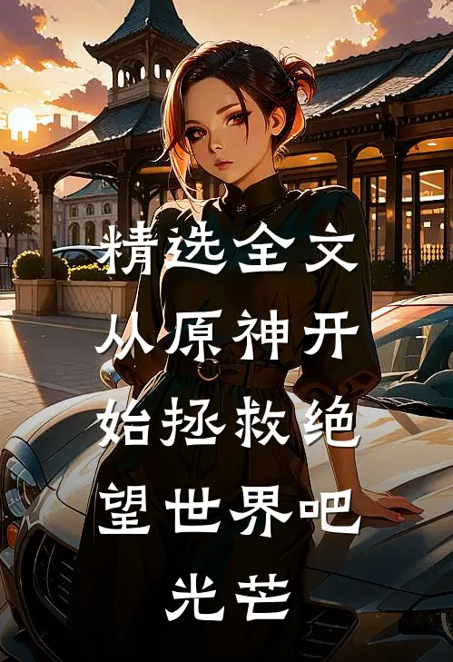 精选全文从原神开始拯救绝望世界吧，光芒